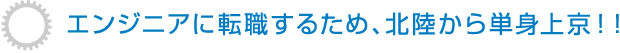 エンジニアに転職するため、北陸から単身上京！！